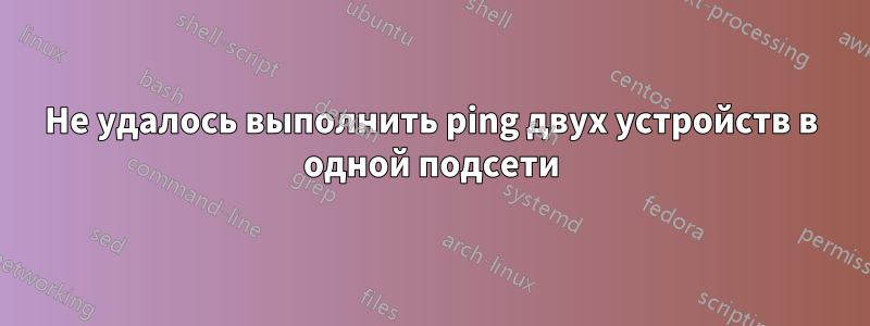 Не удалось выполнить ping двух устройств в одной подсети