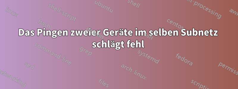 Das Pingen zweier Geräte im selben Subnetz schlägt fehl