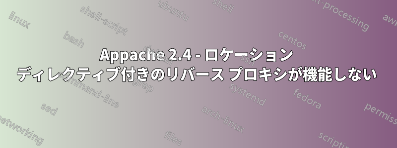 Appache 2.4 - ロケーション ディレクティブ付きのリバース プロキシが機能しない