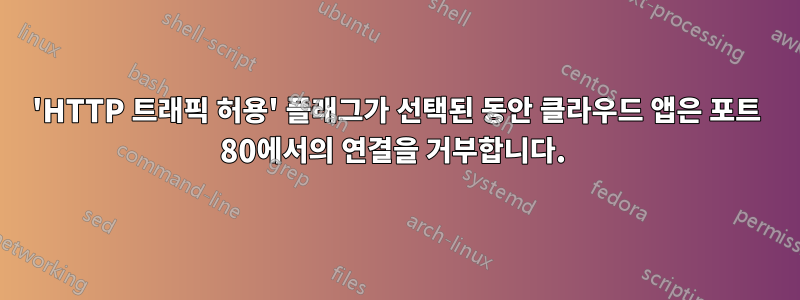 'HTTP 트래픽 허용' 플래그가 선택된 동안 클라우드 앱은 포트 80에서의 연결을 거부합니다. 