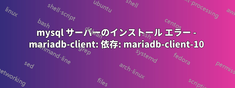 mysql サーバーのインストール エラー - mariadb-client: 依存: mariadb-client-10