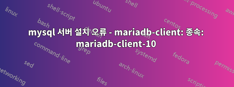 mysql 서버 설치 오류 - mariadb-client: 종속: mariadb-client-10