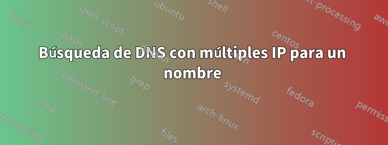 Búsqueda de DNS con múltiples IP para un nombre