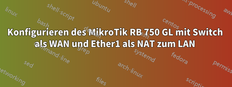 Konfigurieren des MikroTik RB 750 GL mit Switch als WAN und Ether1 als NAT zum LAN