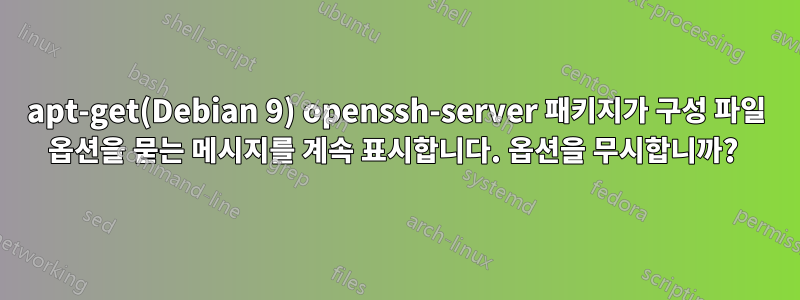 apt-get(Debian 9) openssh-server 패키지가 구성 파일 옵션을 묻는 메시지를 계속 표시합니다. 옵션을 무시합니까? 