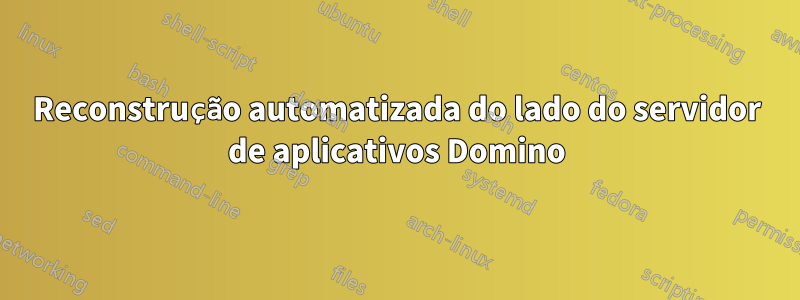 Reconstrução automatizada do lado do servidor de aplicativos Domino