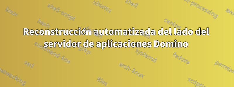 Reconstrucción automatizada del lado del servidor de aplicaciones Domino