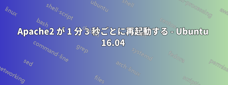 Apache2 が 1 分 3 秒ごとに再起動する - Ubuntu 16.04