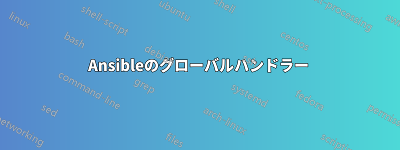 Ansibleのグローバルハンドラー