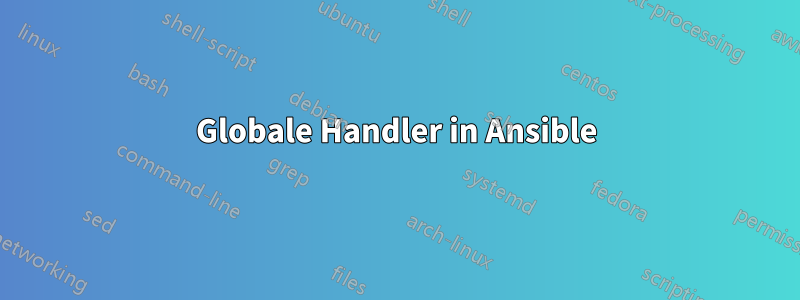 Globale Handler in Ansible