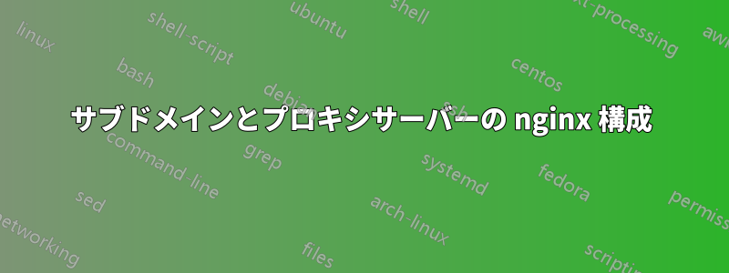 サブドメインとプロキシサーバーの nginx 構成