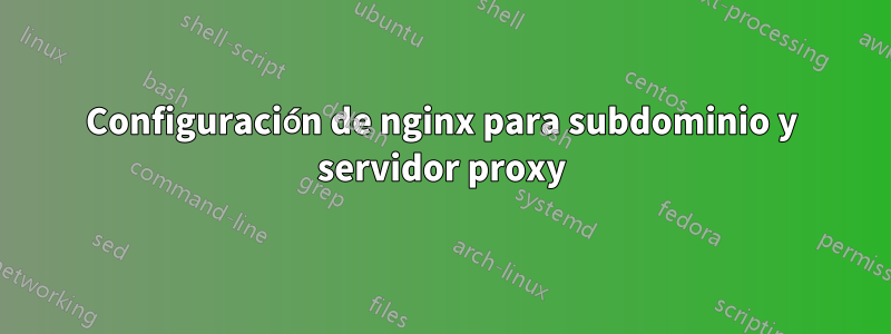 Configuración de nginx para subdominio y servidor proxy