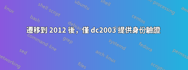 遷移到 2012 後，僅 dc2003 提供身份驗證