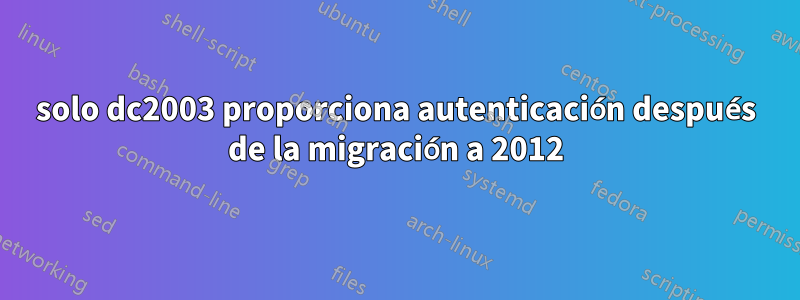 solo dc2003 proporciona autenticación después de la migración a 2012