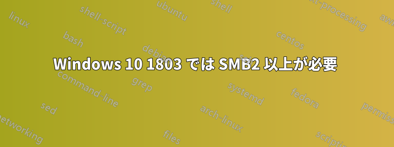 Windows 10 1803 では SMB2 以上が必要