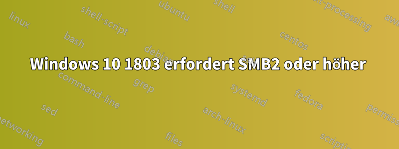 Windows 10 1803 erfordert SMB2 oder höher