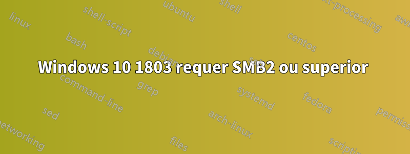 Windows 10 1803 requer SMB2 ou superior