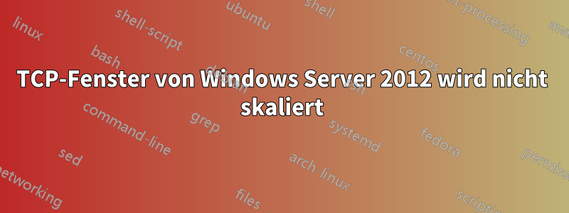 TCP-Fenster von Windows Server 2012 wird nicht skaliert