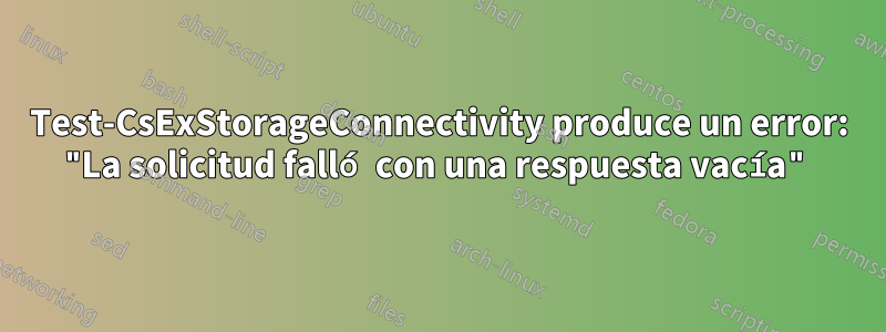 Test-CsExStorageConnectivity produce un error: "La solicitud falló con una respuesta vacía"