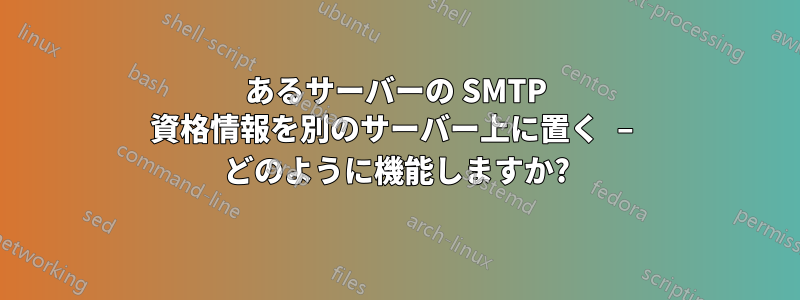 あるサーバーの SMTP 資格情報を別のサーバー上に置く – どのように機能しますか?