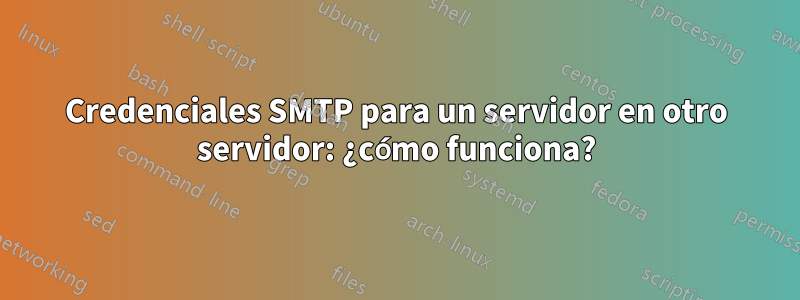 Credenciales SMTP para un servidor en otro servidor: ¿cómo funciona?