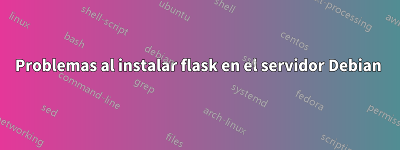 Problemas al instalar flask en el servidor Debian