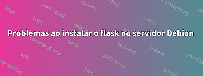 Problemas ao instalar o flask no servidor Debian