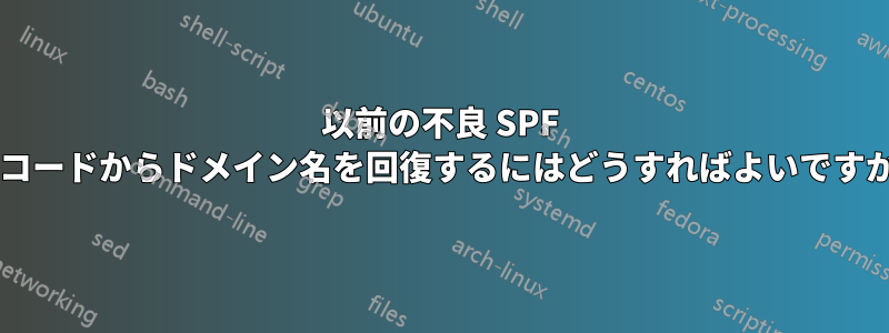 以前の不良 SPF レコードからドメイン名を回復するにはどうすればよいですか?