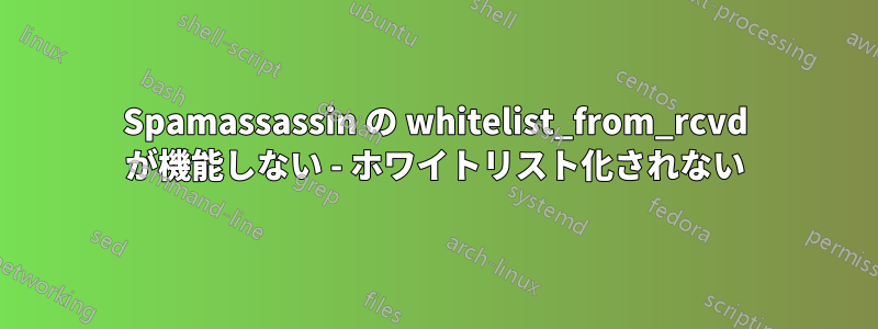 Spamassassin の whitelist_from_rcvd が機能しない - ホワイトリスト化されない