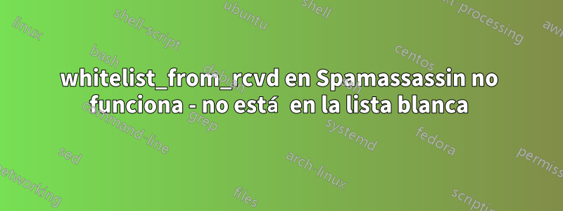 whitelist_from_rcvd en Spamassassin no funciona - no está en la lista blanca