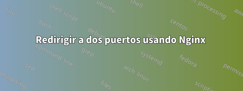 Redirigir a dos puertos usando Nginx