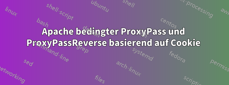 Apache bedingter ProxyPass und ProxyPassReverse basierend auf Cookie