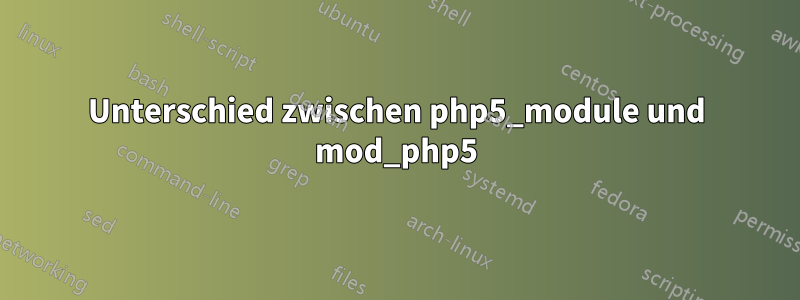 Unterschied zwischen php5_module und mod_php5