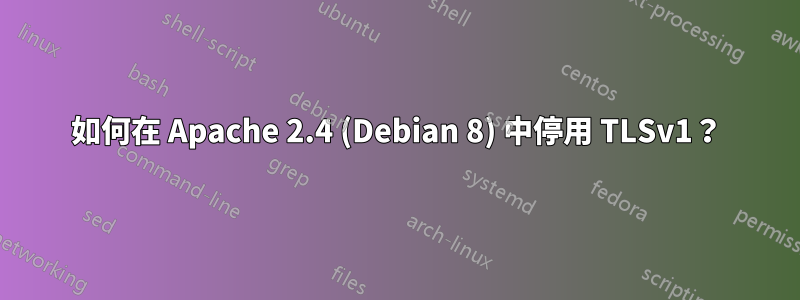 如何在 Apache 2.4 (Debian 8) 中停用 TLSv1？