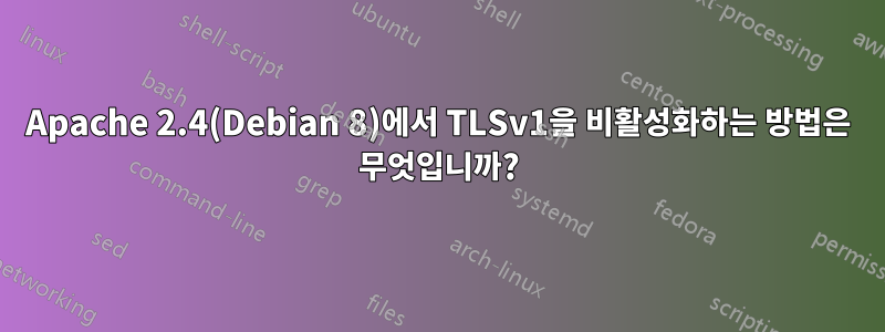 Apache 2.4(Debian 8)에서 TLSv1을 비활성화하는 방법은 무엇입니까?