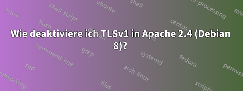 Wie deaktiviere ich TLSv1 in Apache 2.4 (Debian 8)?