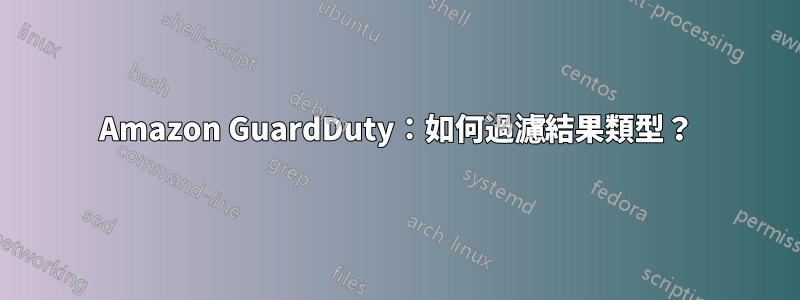 Amazon GuardDuty：如何過濾結果類型？