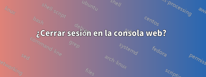 ¿Cerrar sesión en la consola web? 