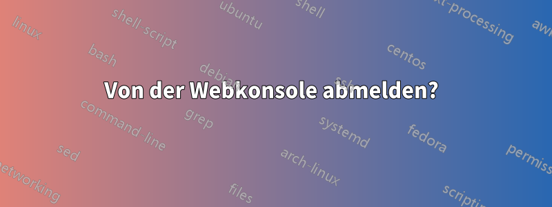 Von der Webkonsole abmelden? 