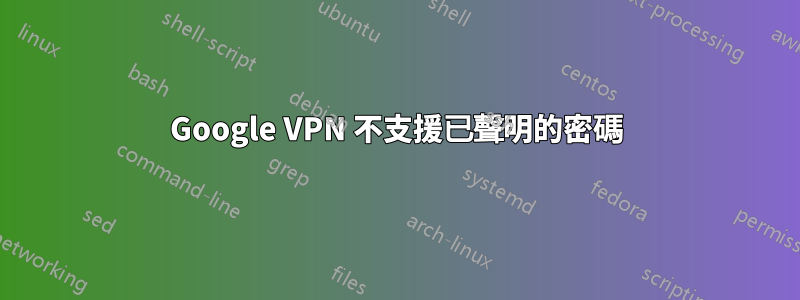 Google VPN 不支援已聲明的密碼