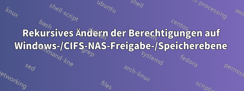 Rekursives Ändern der Berechtigungen auf Windows-/CIFS-NAS-Freigabe-/Speicherebene