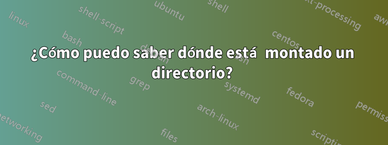 ¿Cómo puedo saber dónde está montado un directorio?