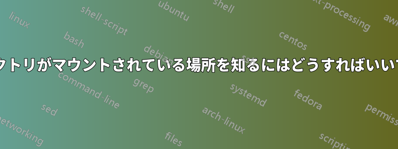 ディレクトリがマウントされている場所を知るにはどうすればいいですか?