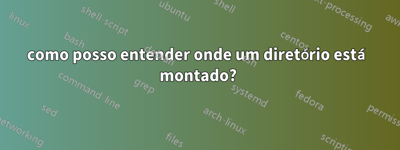 como posso entender onde um diretório está montado?