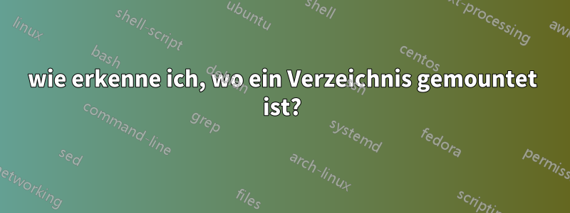 wie erkenne ich, wo ein Verzeichnis gemountet ist?