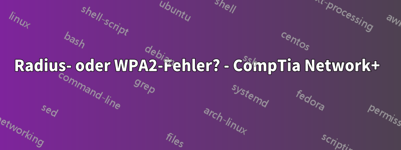 Radius- oder WPA2-Fehler? - CompTia Network+ 