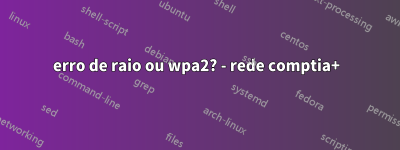 erro de raio ou wpa2? - rede comptia+ 