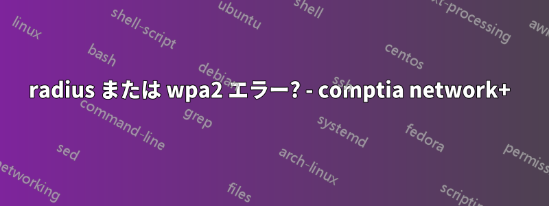 radius または wpa2 エラー? - comptia network+ 