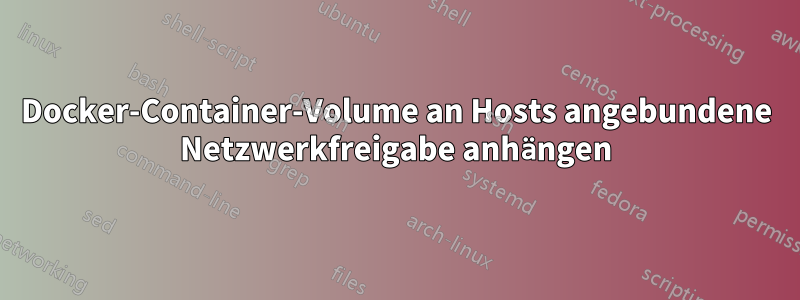 Docker-Container-Volume an Hosts angebundene Netzwerkfreigabe anhängen