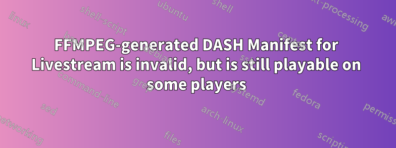 FFMPEG-generated DASH Manifest for Livestream is invalid, but is still playable on some players